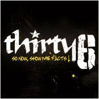 Thirty-6 : So Now, Show Me Facts